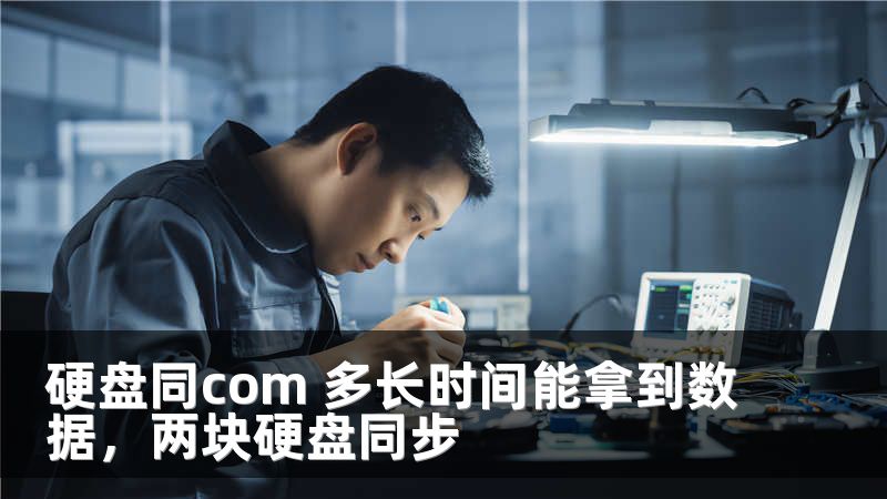 硬盘同com 多长时间能拿到数据，两块硬盘同步