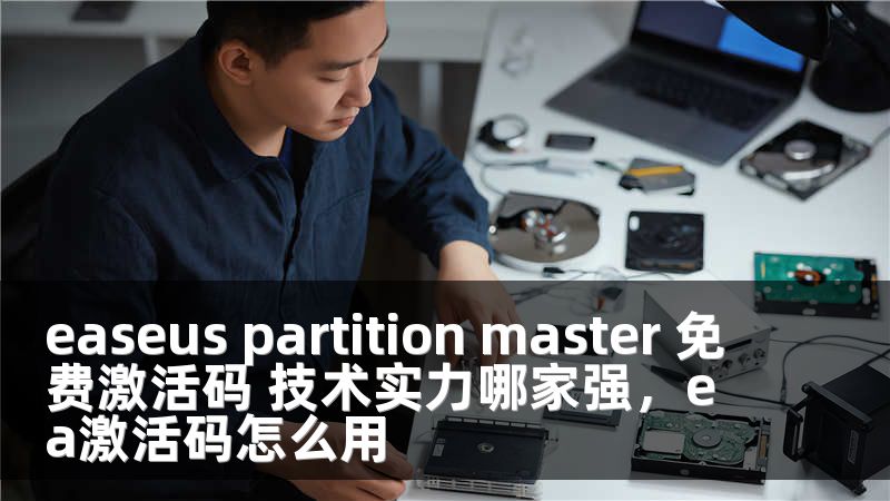 easeus partition master 免费激活码 技术实力哪家强，ea激活码怎么用