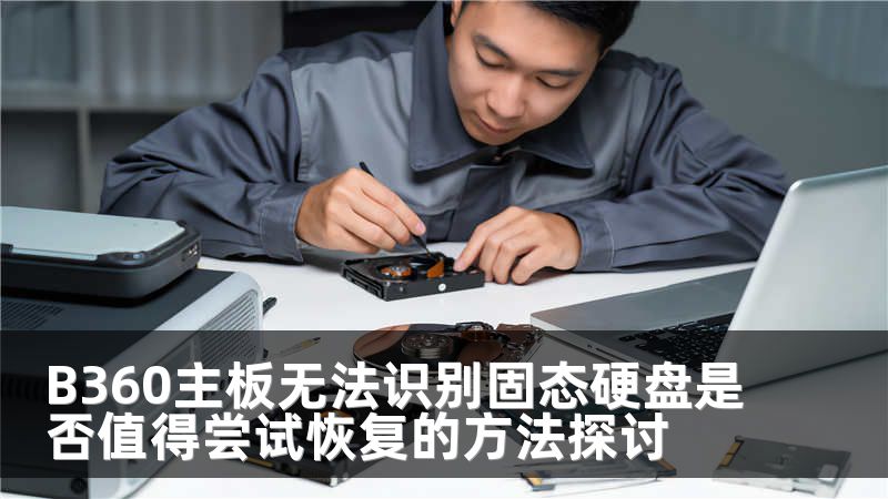 B360主板无法识别固态硬盘是否值得尝试恢复的方法探讨