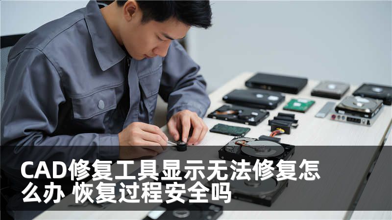 CAD修复工具显示无法修复怎么办 恢复过程安全吗
