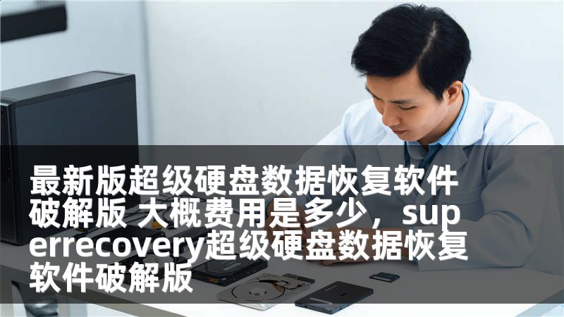 最新版超级硬盘数据恢复软件破解版 大概费用是多少，superrecovery超级硬盘数据恢复软件破解版
