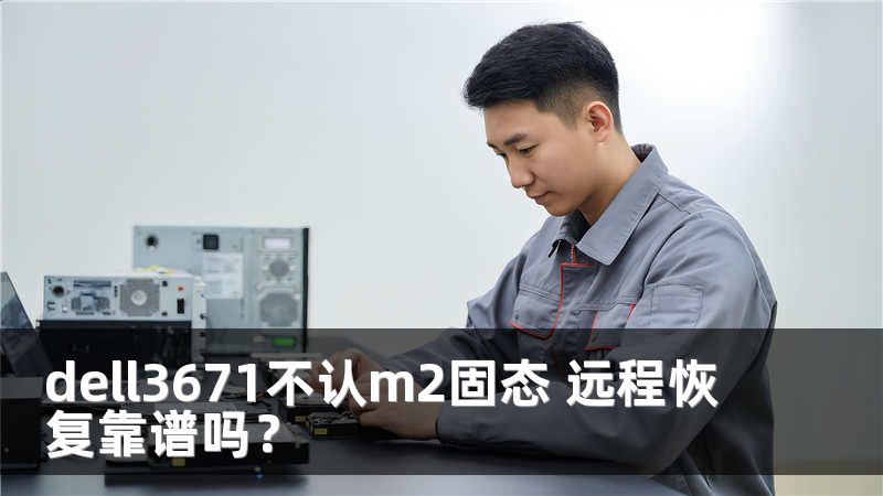 dell3671不认m2固态 远程恢复靠谱吗？