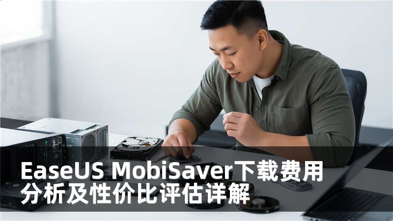 EaseUS MobiSaver下载费用分析及性价比评估详解