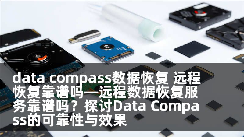 data compass数据恢复 远程恢复靠谱吗—远程数据恢复服务靠谱吗？探讨Data Compass的可靠性与效果
