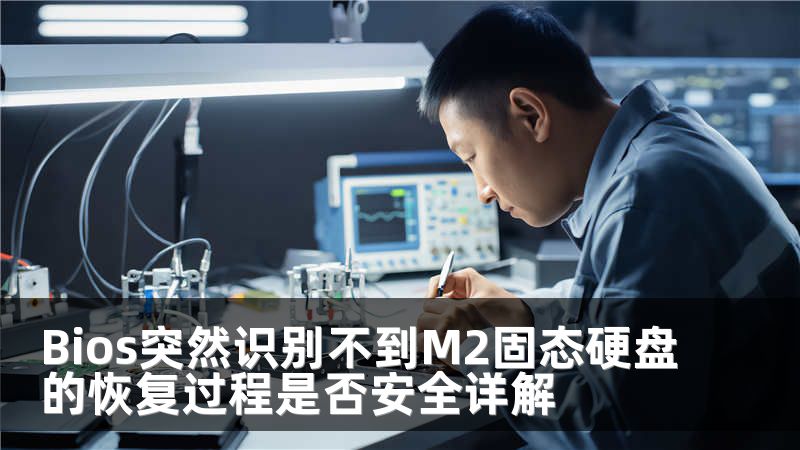 Bios突然识别不到M2固态硬盘的恢复过程是否安全详解