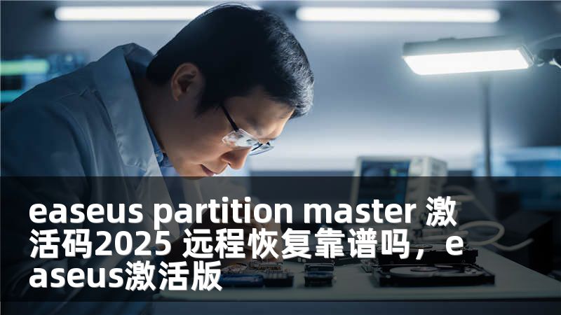 easeus partition master 激活码2025 远程恢复靠谱吗，easeus激活版