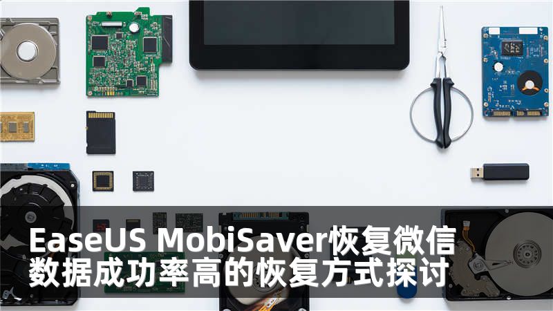 EaseUS MobiSaver恢复微信数据成功率高的恢复方式探讨