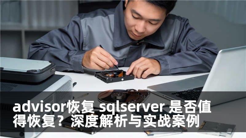 advisor恢复 sqlserver 是否值得恢复？深度解析与实战案例