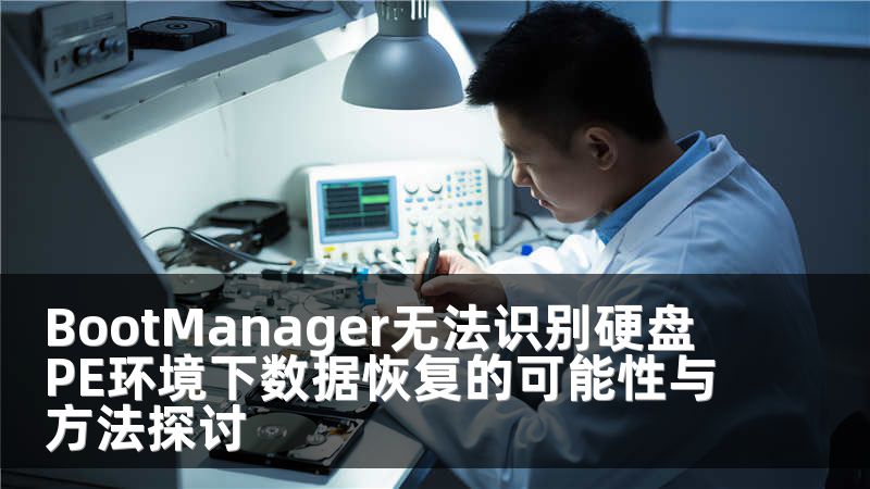 BootManager无法识别硬盘 PE环境下数据恢复的可能性与方法探讨