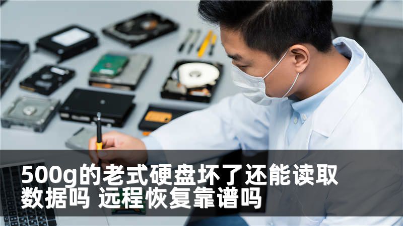 500g的老式硬盘坏了还能读取数据吗 远程恢复靠谱吗