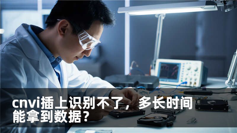 cnvi插上识别不了，多长时间能拿到数据？