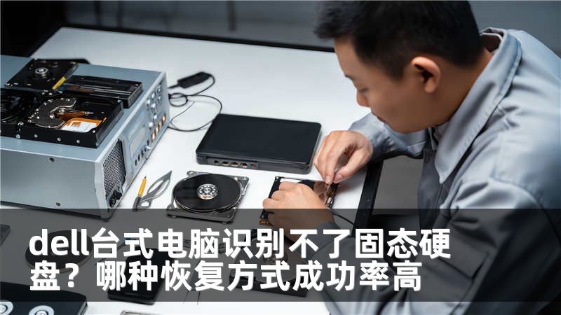 dell台式电脑识别不了固态硬盘？哪种恢复方式成功率高