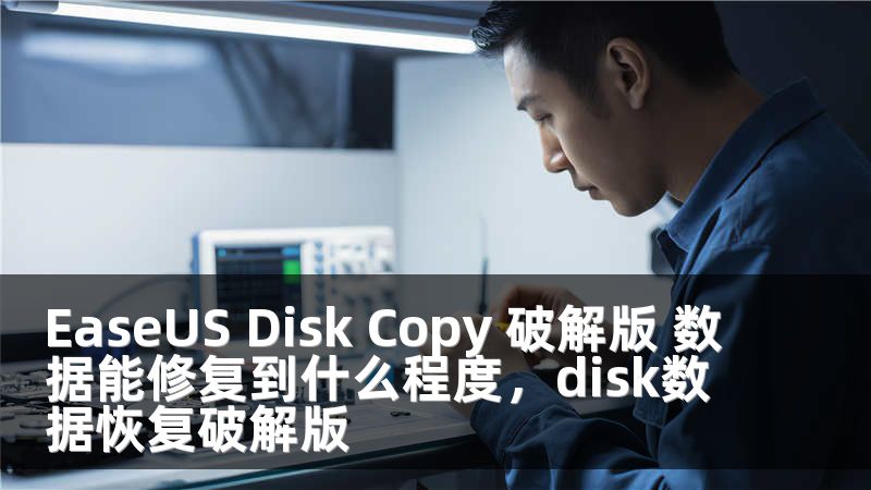 EaseUS Disk Copy 破解版 数据能修复到什么程度，disk数据恢复破解版