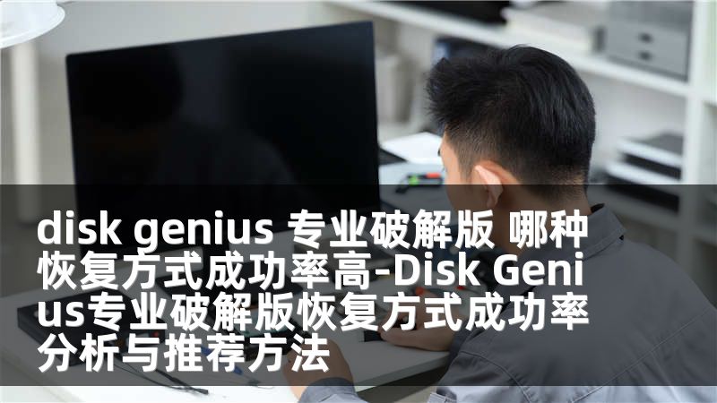 disk genius 专业破解版 哪种恢复方式成功率高-Disk Genius专业破解版恢复方式成功率分析与推荐方法
