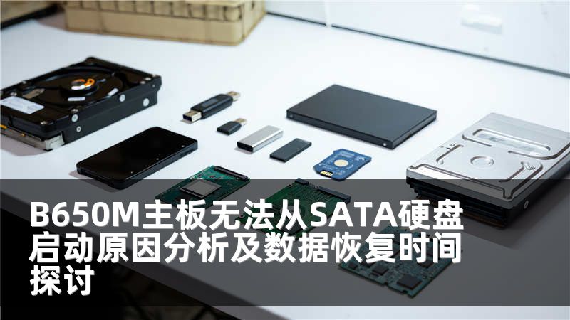 B650M主板无法从SATA硬盘启动原因分析及数据恢复时间探讨