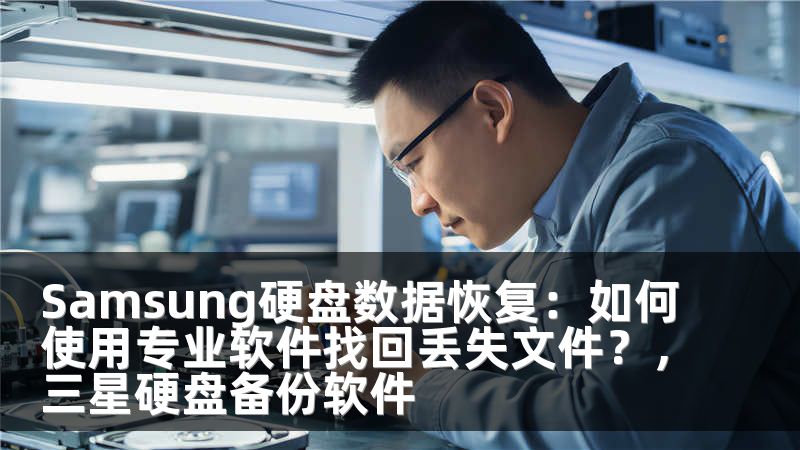 Samsung硬盘数据恢复：如何使用专业软件找回丢失文件？，三星硬盘备份软件