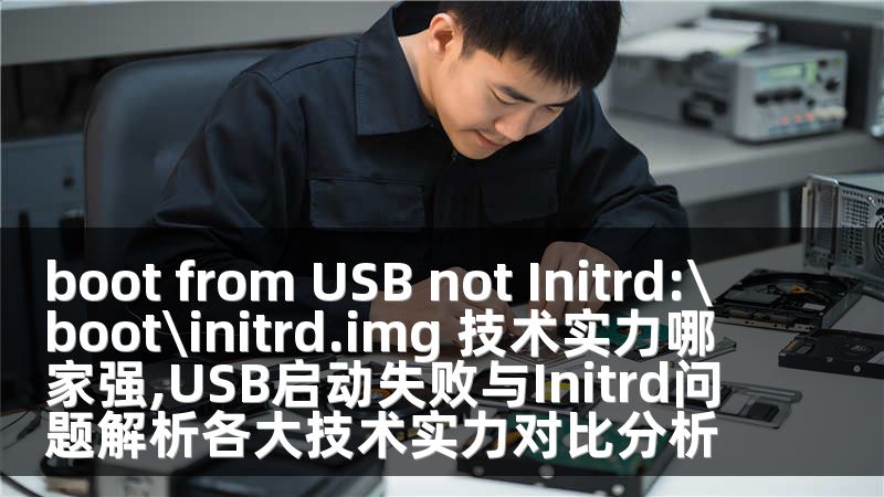 boot from USB not Initrd:\boot\initrd.img 技术实力哪家强,USB启动失败与Initrd问题解析各大技术实力对比分析