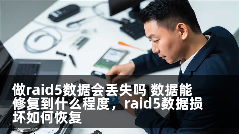 做raid5数据会丢失吗 数据能修复到什么程度，raid5数据损坏如何恢复