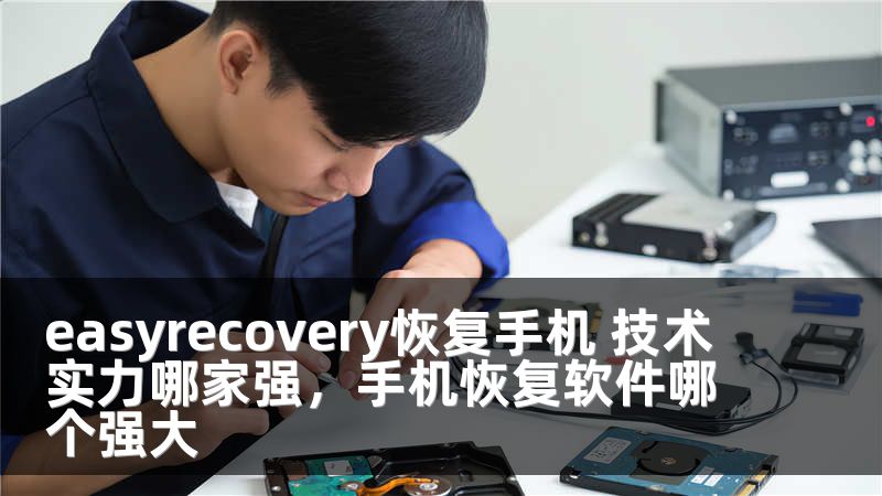 easyrecovery恢复手机 技术实力哪家强，手机恢复软件哪个强大