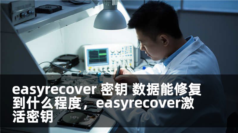 easyrecover 密钥 数据能修复到什么程度，easyrecover激活密钥