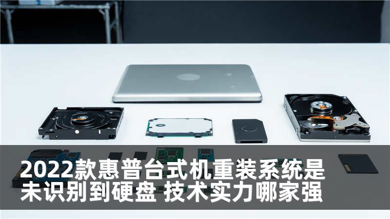 2022款惠普台式机重装系统是未识别到硬盘 技术实力哪家强