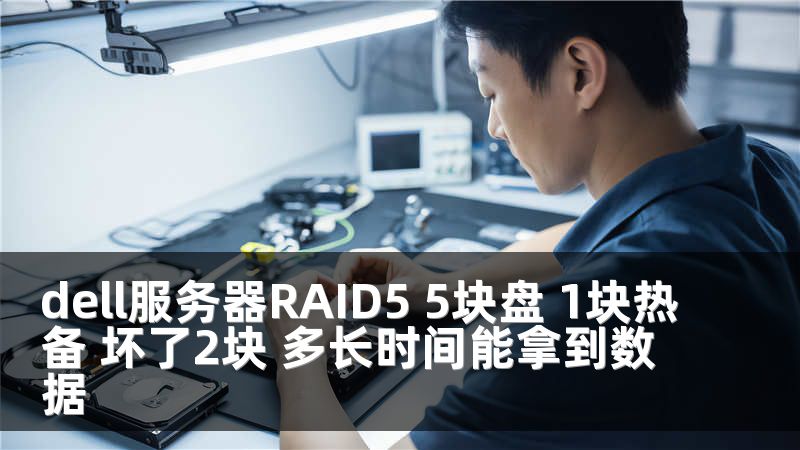 dell服务器RAID5 5块盘 1块热备 坏了2块 多长时间能拿到数据