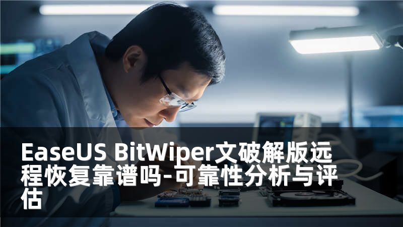EaseUS BitWiper文破解版远程恢复靠谱吗-可靠性分析与评估