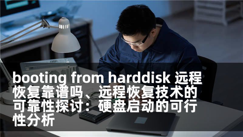 booting from harddisk 远程恢复靠谱吗、远程恢复技术的可靠性探讨：硬盘启动的可行性分析