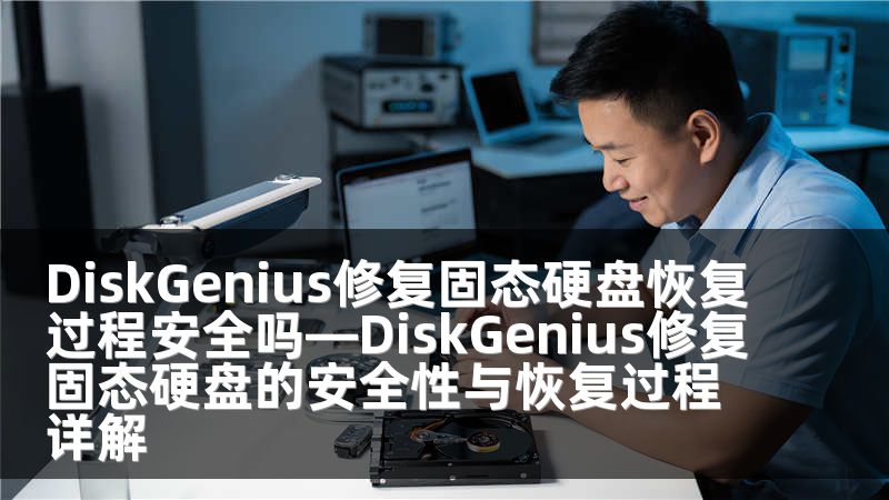 DiskGenius修复固态硬盘恢复过程安全吗—DiskGenius修复固态硬盘的安全性与恢复过程详解