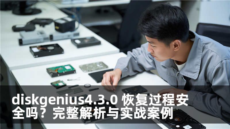 diskgenius4.3.0 恢复过程安全吗？完整解析与实战案例