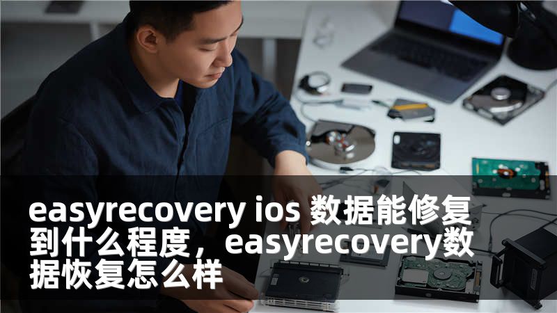 easyrecovery ios 数据能修复到什么程度，easyrecovery数据恢复怎么样
