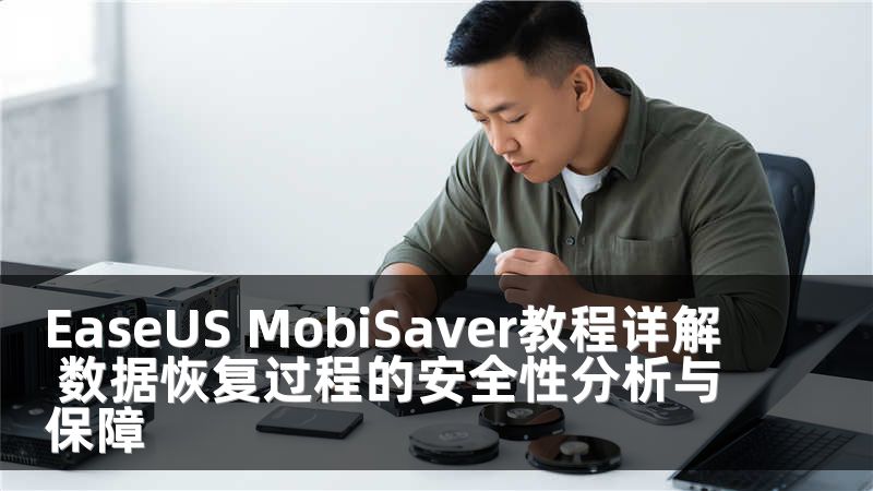 EaseUS MobiSaver教程详解 数据恢复过程的安全性分析与保障