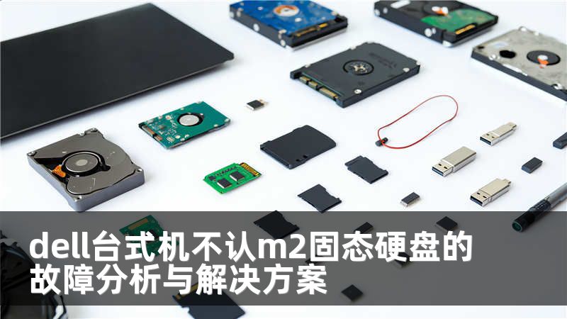 dell台式机不认m2固态硬盘的故障分析与解决方案