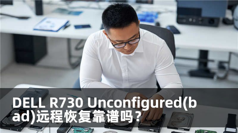 DELL R730 Unconfigured(bad)远程恢复靠谱吗？