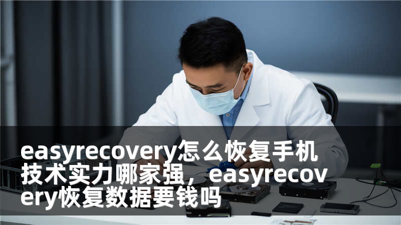 easyrecovery怎么恢复手机 技术实力哪家强，easyrecovery恢复数据要钱吗