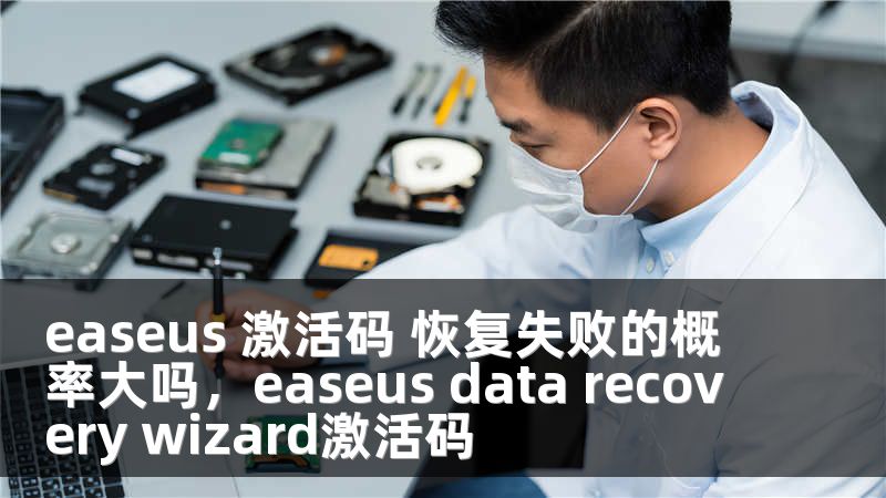 easeus 激活码 恢复失败的概率大吗，easeus data recovery wizard激活码