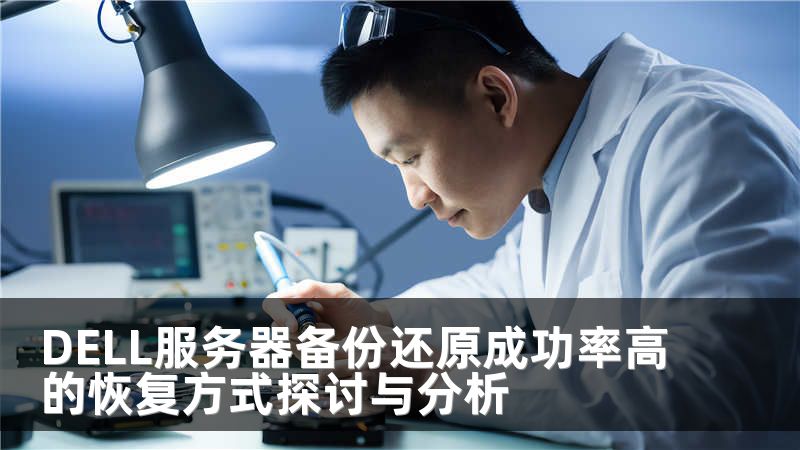 DELL服务器备份还原成功率高的恢复方式探讨与分析