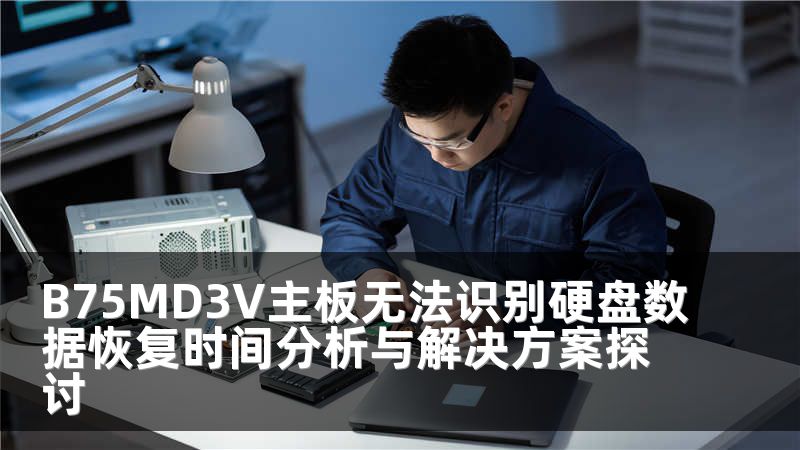 B75MD3V主板无法识别硬盘数据恢复时间分析与解决方案探讨