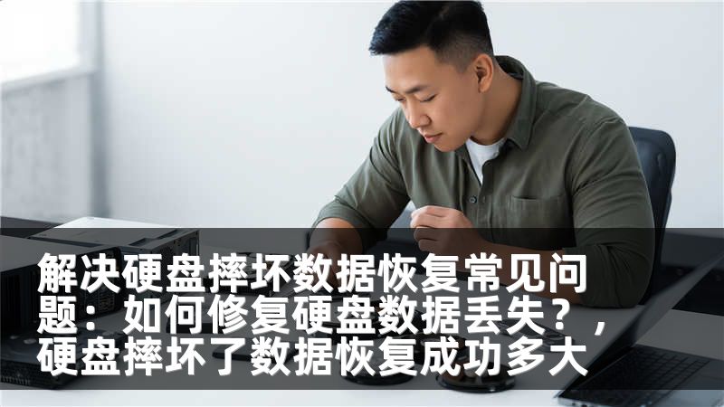 解决硬盘摔坏数据恢复常见问题：如何修复硬盘数据丢失？，硬盘摔坏了数据恢复成功多大