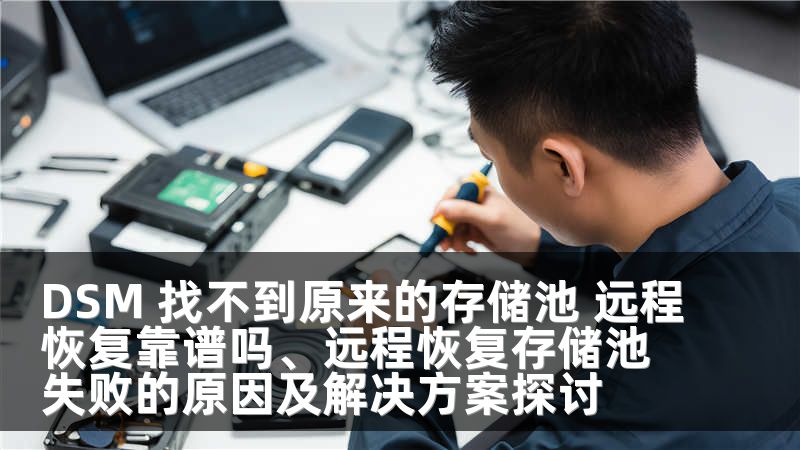 DSM 找不到原来的存储池 远程恢复靠谱吗、远程恢复存储池失败的原因及解决方案探讨