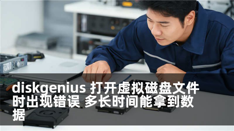 diskgenius 打开虚拟磁盘文件时出现错误 多长时间能拿到数据