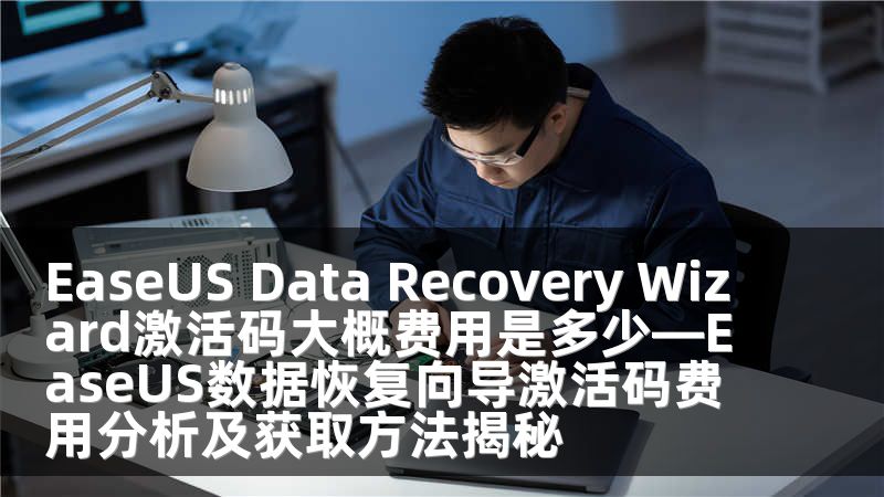EaseUS Data Recovery Wizard激活码大概费用是多少—EaseUS数据恢复向导激活码费用分析及获取方法揭秘