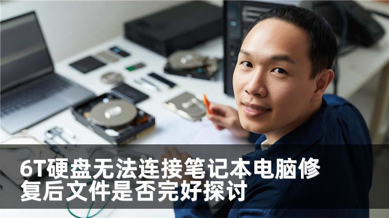 6T硬盘无法连接笔记本电脑修复后文件是否完好探讨