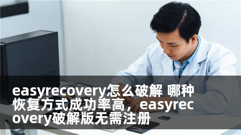 easyrecovery怎么破解 哪种恢复方式成功率高，easyrecovery破解版无需注册