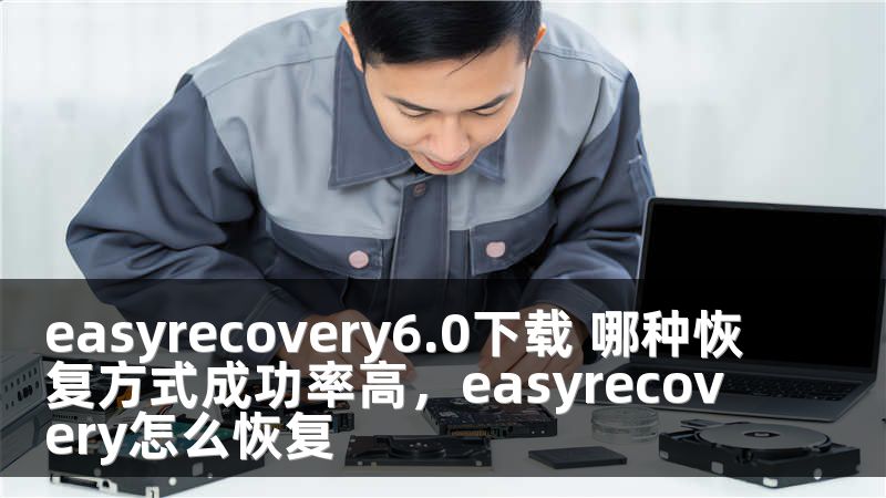 easyrecovery6.0下载 哪种恢复方式成功率高，easyrecovery怎么恢复