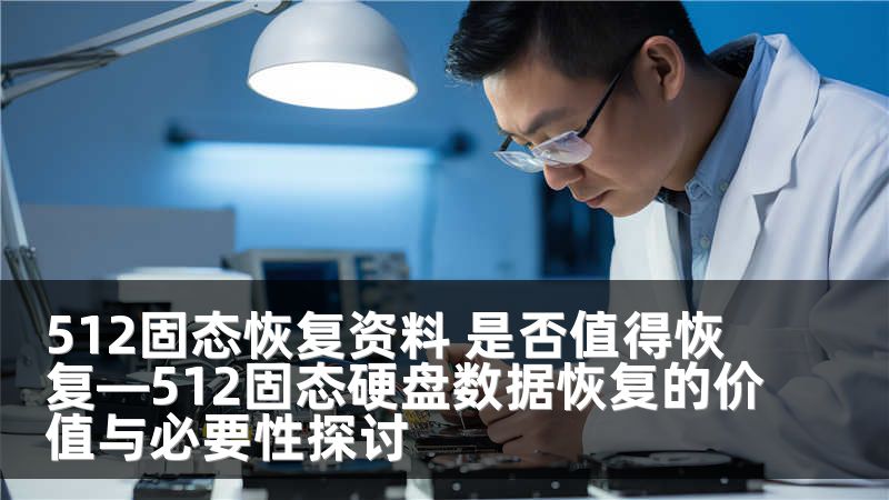 512固态恢复资料 是否值得恢复—512固态硬盘数据恢复的价值与必要性探讨