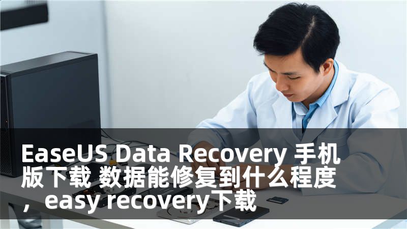 EaseUS Data Recovery 手机版下载 数据能修复到什么程度，easy recovery下载