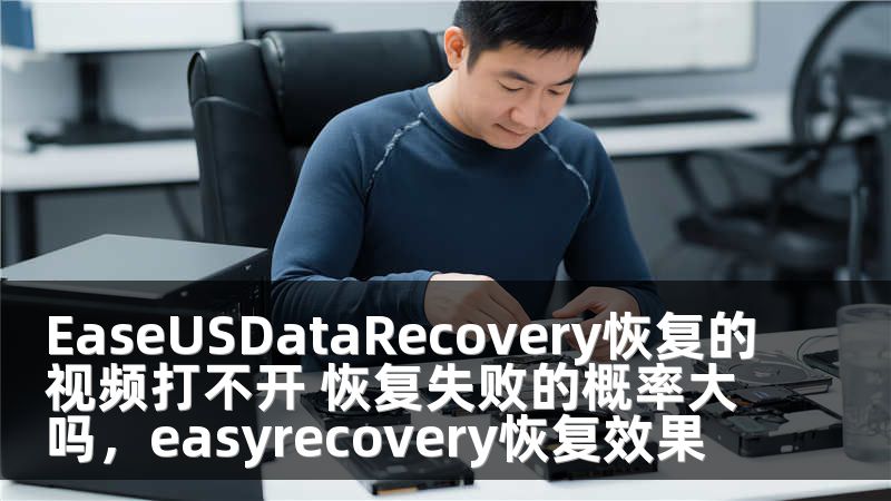 EaseUSDataRecovery恢复的视频打不开 恢复失败的概率大吗，easyrecovery恢复效果