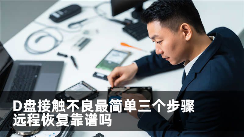 D盘接触不良最简单三个步骤 远程恢复靠谱吗