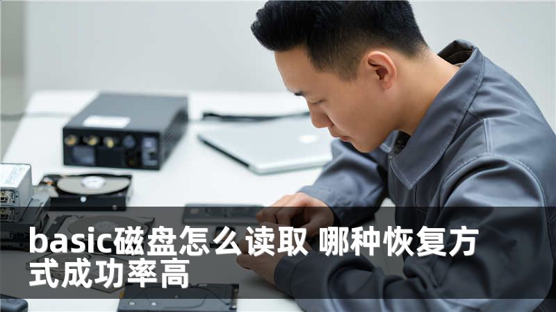 basic磁盘怎么读取 哪种恢复方式成功率高